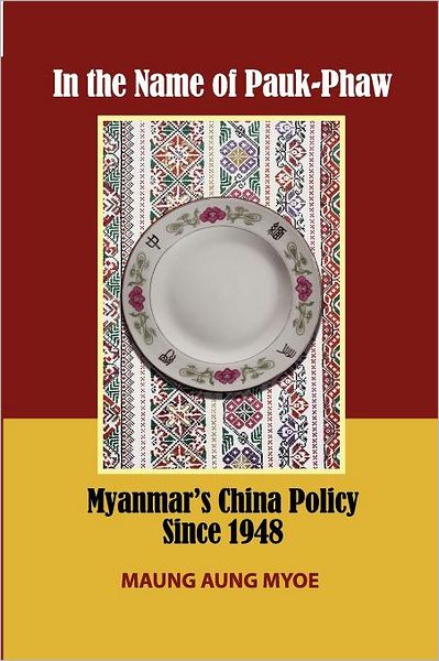 Cover for Maung  Aung Myoe · In the Name of Pauk-Phaw: Myanmar's China Policy since 1948 (Paperback Book) (2011)