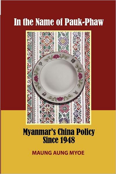 In the Name of Pauk-Phaw: Myanmar's China Policy since 1948 - Maung Aung Myoe - Books - ISEAS - 9789814345170 - September 15, 2011