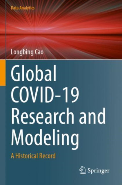 Global COVID-19 Research and Modeling: A Historical Record - Data Analytics - Longbing Cao - Books - Springer Verlag, Singapore - 9789819999170 - March 31, 2025
