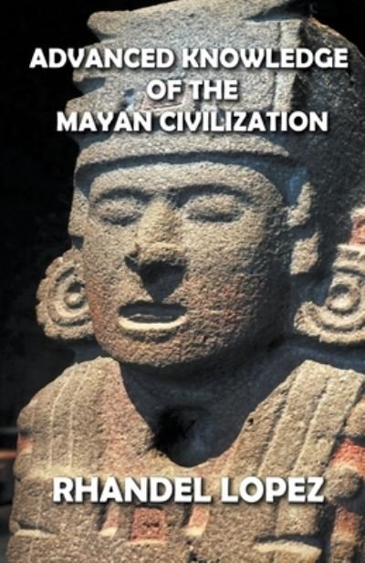 Cover for Rhandel Lopez · Advanced Knowledge of the Mayan Civilization (Taschenbuch) (2022)