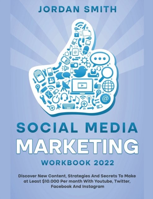 Cover for Jordan Smith · Social Media Marketing Workbook 2022 Discover New Content, Strategies And Secrets To Make at Least $10.000 Per month With Youtube, Twitter, Facebook And Instagram (Taschenbuch) (2022)