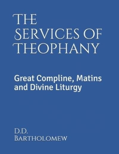 Cover for D D Bartholomew · The Services of Theophany: Great Compline, Matins and Divine Liturgy - Orthodox Service Books in Large Print (Paperback Bog) [Large type / large print edition] (2021)