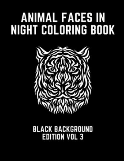 Cover for Mira COLOR · Animal Faces In Night Coloring Book Black Background Edition Vol 3: An Adult Coloring Book with Lions, Elephants,   Owls, Horses, Dogs, Cats, Tattoo and Many More! Detailed Designs for Relaxation Midnight Dark Edition (Paperback Book) (2020)