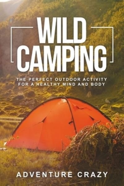 Cover for Adventure Crazy · Wild Camping: The perfect outdoor activity for a healthy mind and body (Pocketbok) (2021)