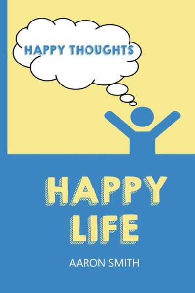 Cover for Aaron Smith · Happy Thoughts Happy Life (Paperback Book) (2020)