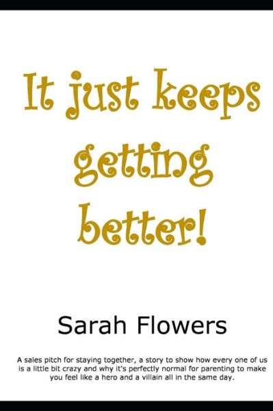 It just keeps getting better - Sarah Flowers - Books - Independently Published - 9798640632170 - April 27, 2020