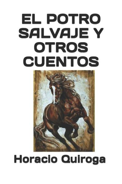 El Potro Salvaje Y Otros Cuentos - Horacio Quiroga - Books - Independently Published - 9798672044170 - August 3, 2020