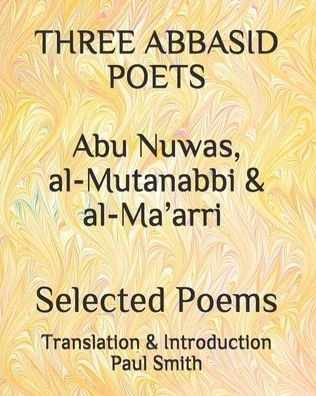 Cover for Paul Smith · THREE ABBASID POETS Abu Nuwas, al-Mutanabbi &amp; al-Ma'arri Selected Poems. (Taschenbuch) (2020)
