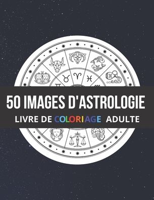 Cover for Arthas Page · 50 Images d'Astrologie Livre de Coloriage Adulte (Paperback Book) (2020)