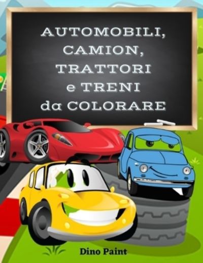 Cover for Dino Paint · Automobili, Camion, Trattori e Treni da Colorare (Taschenbuch) (2021)