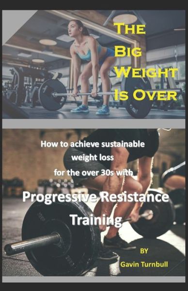 Cover for Turnbull By                        G... Turnbull · The Big Weight is Over!: How to achieve sustainable weight loss for the over 30s with Progressive Resistance Training (Paperback Book) (2021)