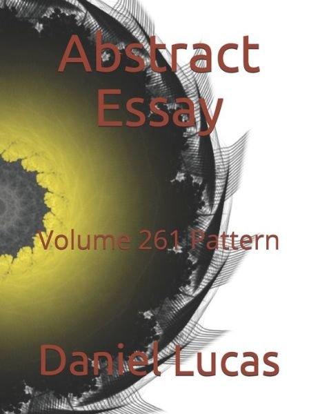 Abstract Essay - Daniel Lucas - Books - Independently Published - 9798707797170 - February 11, 2021