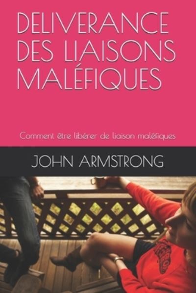 Deliverance Des Liaisons Malefiques: Comment etre liberer de liaison malefiques - John Armstrong - Books - Independently Published - 9798708170170 - February 12, 2021