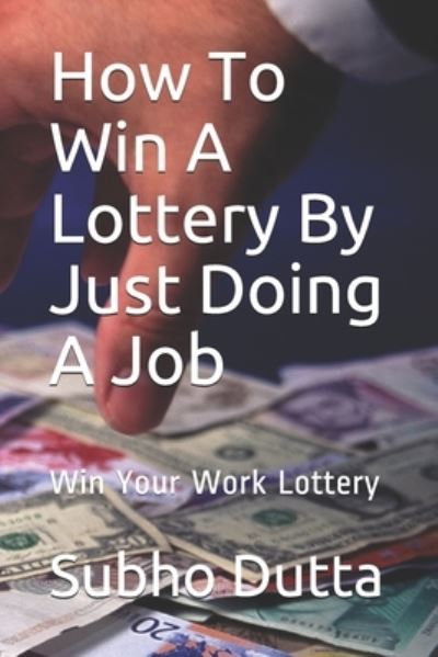 How To Win A Lottery By Just Doing A Job: Win Your Work Lottery - Subho Dutta - Książki - Independently Published - 9798721630170 - 15 marca 2021