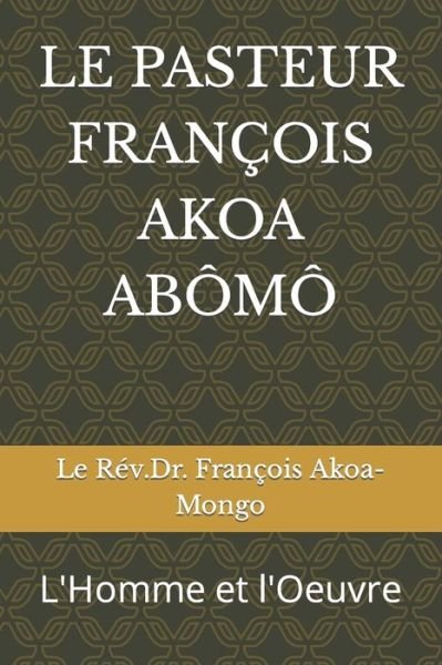 Cover for Le Rev Dr Francois Akoa-Mongo · Le Pasteur Franc&amp;#807; ois Akoa Abo&amp;#770; mo&amp;#770; : L'Homme et l'Oeuvre (Paperback Book) (2021)