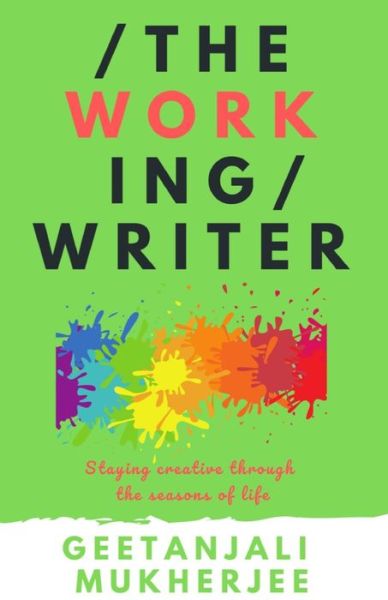 Cover for Geetanjali Mukherjee · The Working Writer: Staying Creative Through the Seasons of Life (Pocketbok) (2021)