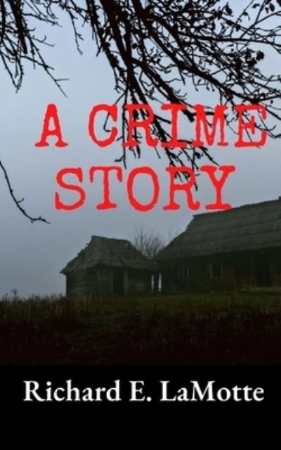 Cover for Richard LaMotte · A Crime Story (Bok) (2022)