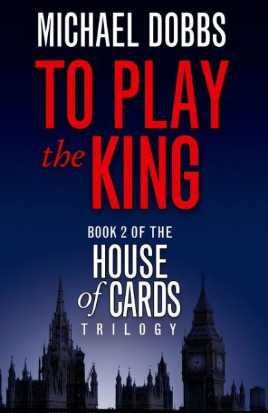 To Play the King - House of Cards Trilogy - Michael Dobbs - Livros - HarperCollins Publishers - 9780007385171 - 30 de maio de 2010
