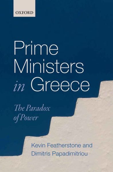 Cover for Featherstone, Kevin (Eleftherios Venizelos Professor of Contemporary Greek Studies and Professor of European Politics, Eleftherios Venizelos Professor of Contemporary Greek Studies and Professor of European Politics, London School of Economics and Politic · Prime Ministers in Greece: The Paradox of Power (Hardcover Book) (2015)