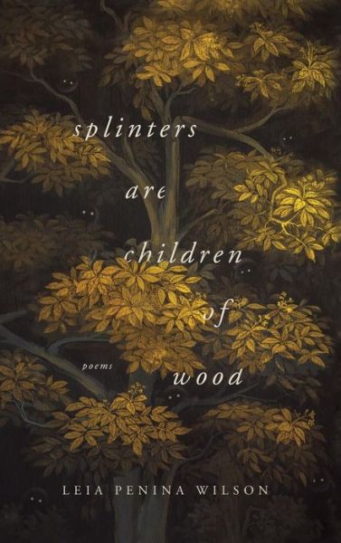 Cover for Leia Penina Wilson · Splinters Are Children of Wood - Ernest Sandeen Prize in Poetry (Hardcover Book) (2019)