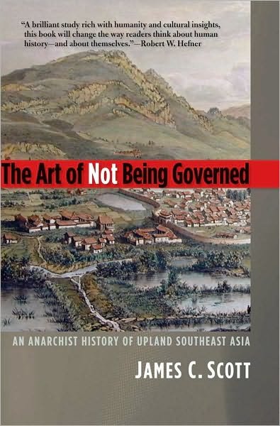 The Art of Not Being Governed: An Anarchist History of Upland Southeast Asia - Yale Agrarian Studies Series - James C. Scott - Bøker - Yale University Press - 9780300169171 - 30. november 2010