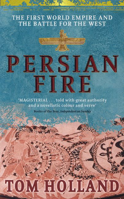 Persian Fire: The First World Empire, Battle for the West - 'Magisterial' Books of the Year, Independent - Tom Holland - Libros - Little, Brown Book Group - 9780349117171 - 3 de agosto de 2006