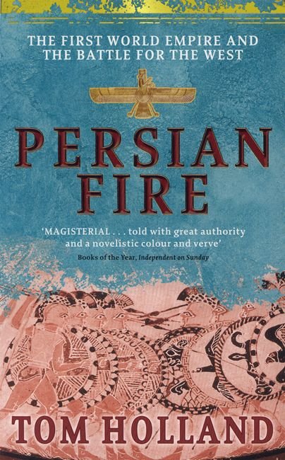 Cover for Tom Holland · Persian Fire: The First World Empire, Battle for the West - 'Magisterial' Books of the Year, Independent (Paperback Book) (2006)