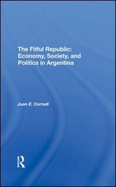 Cover for Juan E Corradi · The Fitful Republic: Economy, Society, And Politics In Argentina (Hardcover Book) (2019)