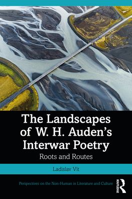 Cover for Ladislav Vit · The Landscapes of W. H. Auden’s Interwar Poetry: Roots and Routes - Perspectives on the Non-Human in Literature and Culture (Hardcover Book) (2021)