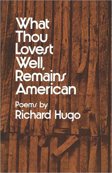 What Thou Lovest Well, Remains American: Poems - Richard Hugo - Livres - WW Norton & Co - 9780393044171 - 1 avril 1975