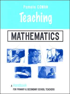 Cover for Cowan, Pamela (Queen's University, Belfast, UK) · Teaching Mathematics: A Handbook for Primary and Secondary School Teachers - Teaching Series (Paperback Book) (2006)