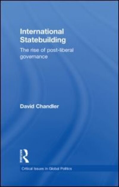 Cover for David Chandler · International Statebuilding: The Rise of Post-Liberal Governance - Critical Issues in Global Politics (Gebundenes Buch) (2010)