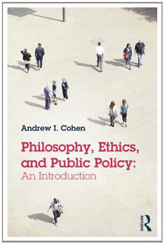 Philosophy, Ethics, and Public Policy: An Introduction - Andrew Cohen - Books - Taylor & Francis Ltd - 9780415814171 - September 9, 2014