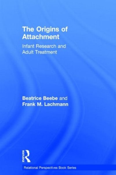 The Origins of Attachment: Infant Research and Adult Treatment - Relational Perspectives Book Series - Beebe, Beatrice (New York State Psychiatric Institute, New York, NY, USA) - Livros - Taylor & Francis Ltd - 9780415898171 - 21 de novembro de 2013