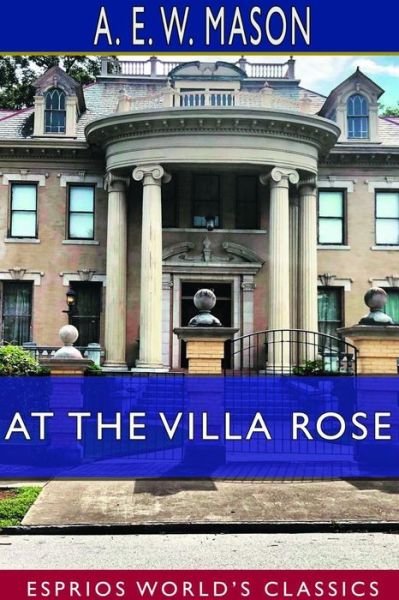 At the Villa Rose (Esprios Classics) - A. E. W. Mason - Books - Blurb, Incorporated - 9780464395171 - June 26, 2024