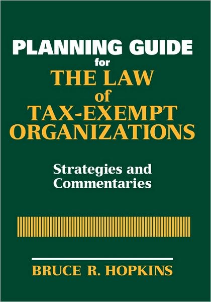 Planning Guide for the Law of Tax-Exempt Organizations: Strategies and Commentaries - Wiley Nonprofit Law, Finance and Management Series - Hopkins, Bruce R. (Member, District of Columbia Bar) - Books - John Wiley & Sons Inc - 9780470149171 - March 1, 2007