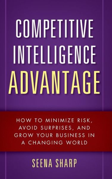 Cover for Seena Sharp · Competitive Intelligence Advantage: How to Minimize Risk, Avoid Surprises, and Grow Your Business in a Changing World (Hardcover Book) (2009)