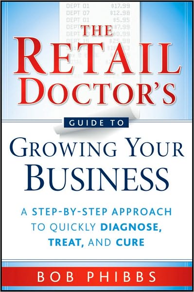 Cover for Bob Phibbs · The Retail Doctor's Guide to Growing Your Business: A Step-by-Step Approach to Quickly Diagnose, Treat, and Cure (Paperback Book) (2010)
