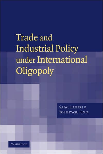 Trade and Industrial Policy under International Oligopoly - Lahiri, Sajal (Southern Illinois University, Carbondale) - Books - Cambridge University Press - 9780521038171 - July 2, 2007