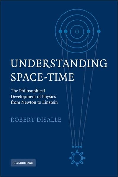 Cover for DiSalle, Robert (University of Western Ontario) · Understanding Space-Time: The Philosophical Development of Physics from Newton to Einstein (Paperback Book) (2008)