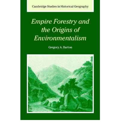 Cover for Barton, Gregory Allen (University of Redlands, California) · Empire Forestry and the Origins of Environmentalism - Cambridge Studies in Historical Geography (Hardcover Book) (2002)