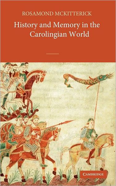 Cover for McKitterick, Rosamond (University of Cambridge) · History and Memory in the Carolingian World (Hardcover Book) (2004)