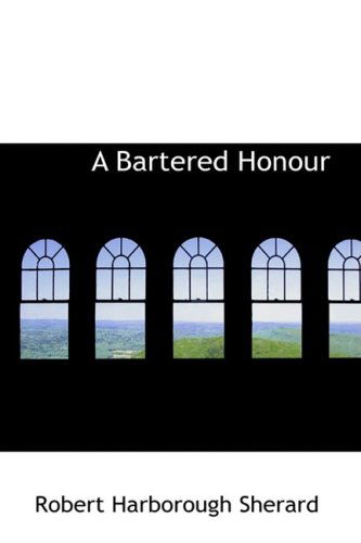 A Bartered Honour - Robert Harborough Sherard - Books - BiblioLife - 9780554724171 - August 20, 2008