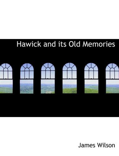 Hawick and Its Old Memories - James Wilson - Książki - BiblioLife - 9780554823171 - 14 sierpnia 2008