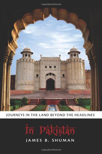 James B. Shuman · In Pakistan: Journeys in the Land Beyond the Headlines (Taschenbuch) (2014)
