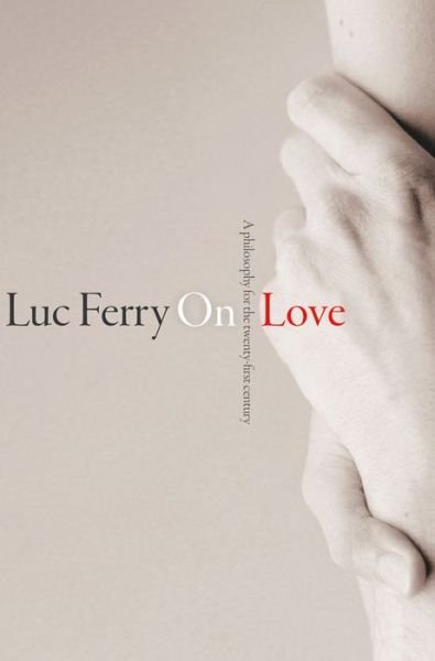 Cover for Luc Ferry · On Love: A Philosophy for the Twenty-First Century (Gebundenes Buch) (2013)