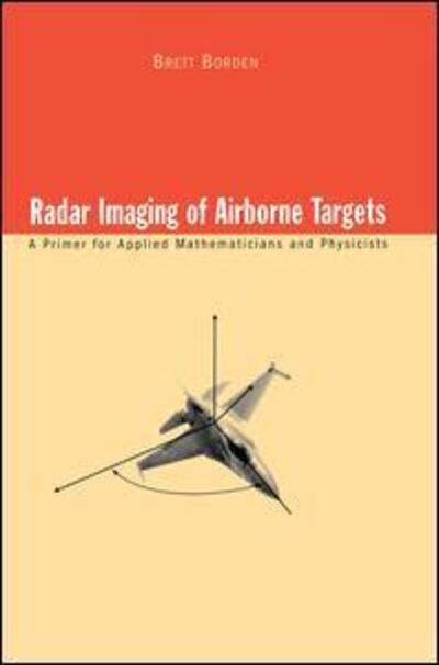Cover for Brett Borden · Radar Imaging of Airborne Targets: A Primer for Applied Mathematicians and Physicists (Hardcover Book) (1999)
