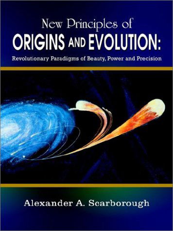 Cover for Alexander A. Scarborough · New Principles of Origins and Evolution: Revolutionary Paradigms of Beauty, Power and Precision (Paperback Book) (2002)