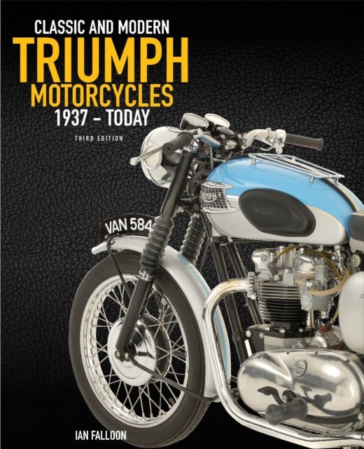 Cover for Ian Falloon · The Complete Book of Classic and Modern Triumph Motorcycles 3rd Edition: 1937 to Today (Inbunden Bok) [Third Edition, New edition] (2024)