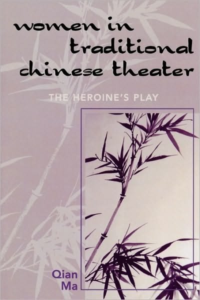 Women in Traditional Chinese Theater: The Heroine's Play - Qian Ma - Bøger - University Press of America - 9780761832171 - 4. august 2005